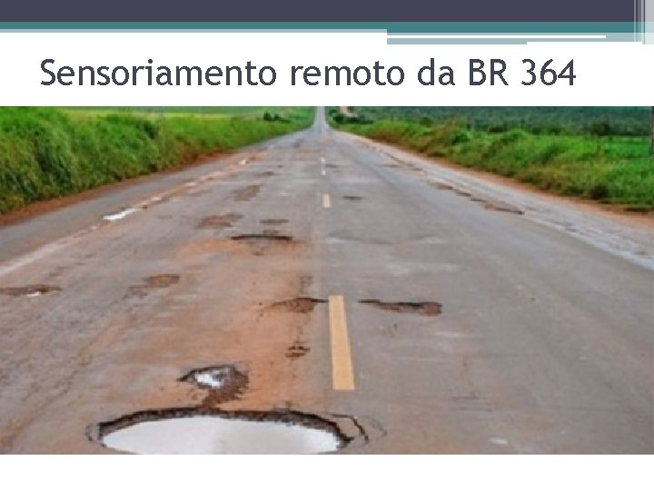 Sensoriamento remoto da BR 364 Sensoriamento remoto da BR 364
