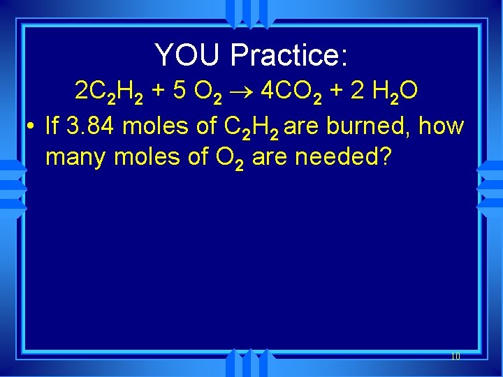 YOU Practice: 2 C 2 H 2 + 5 O 2 ® 4 CO
