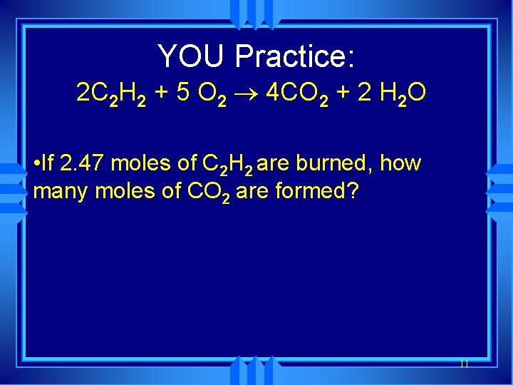 YOU Practice: 2 C 2 H 2 + 5 O 2 ® 4 CO