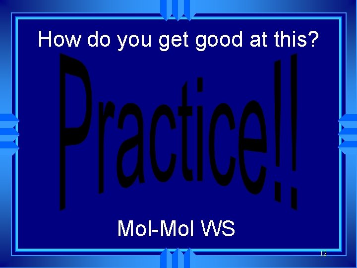How do you get good at this? Mol-Mol WS 12 