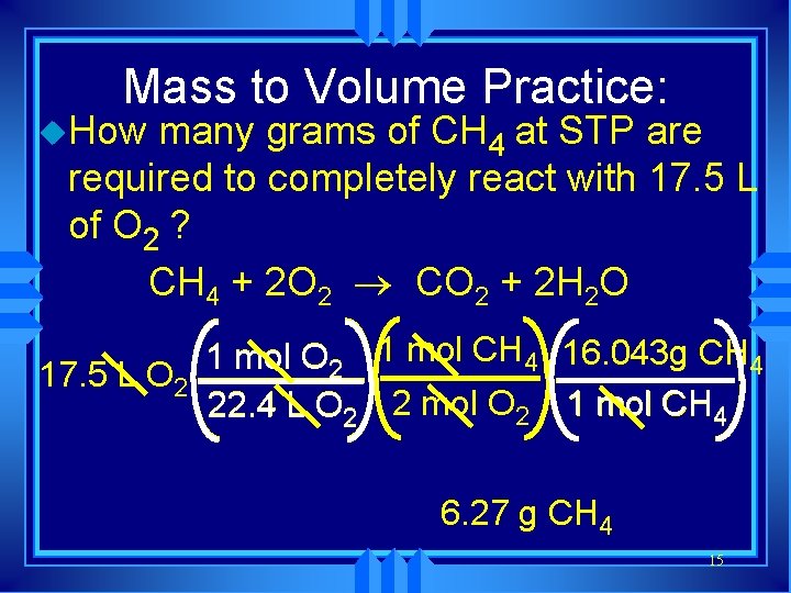 Mass to Volume Practice: u. How many grams of CH 4 at STP are