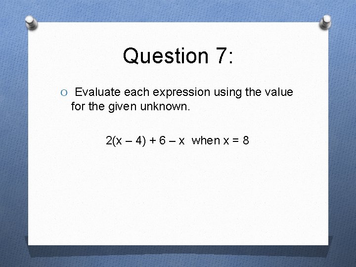 Question 7: O Evaluate each expression using the value for the given unknown. 2(x
