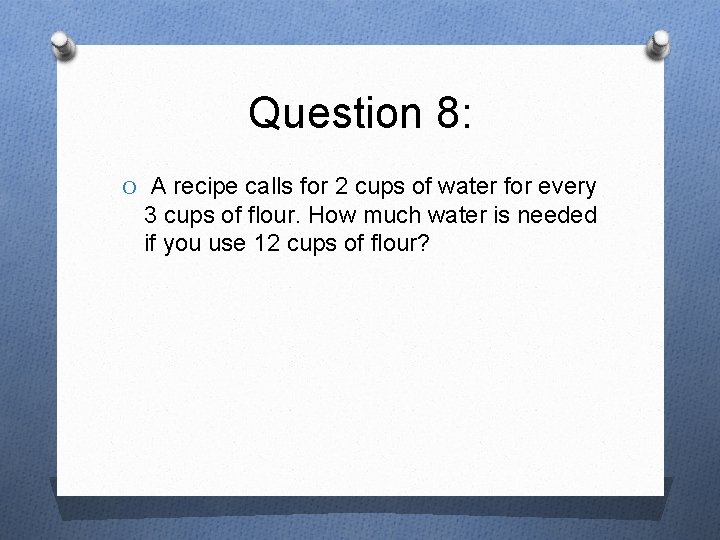 Question 8: O A recipe calls for 2 cups of water for every 3