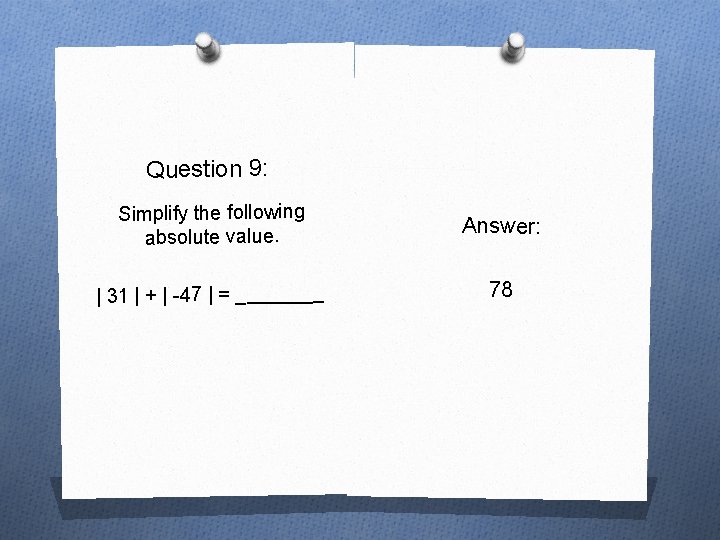Question 9: Simplify the following absolute value. Answer: | 31 | + | -47