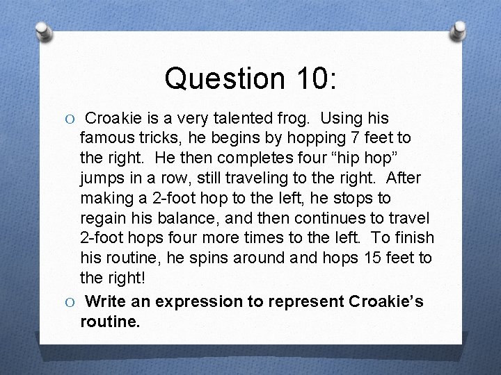 Question 10: O Croakie is a very talented frog. Using his famous tricks, he