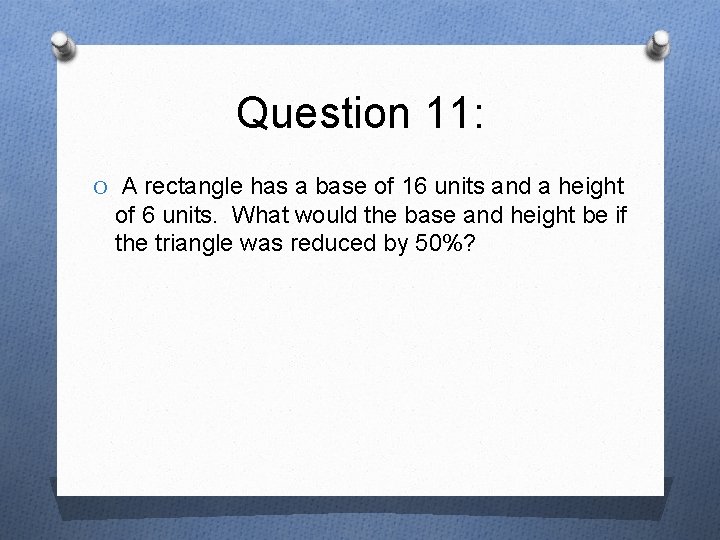 Question 11: O A rectangle has a base of 16 units and a height