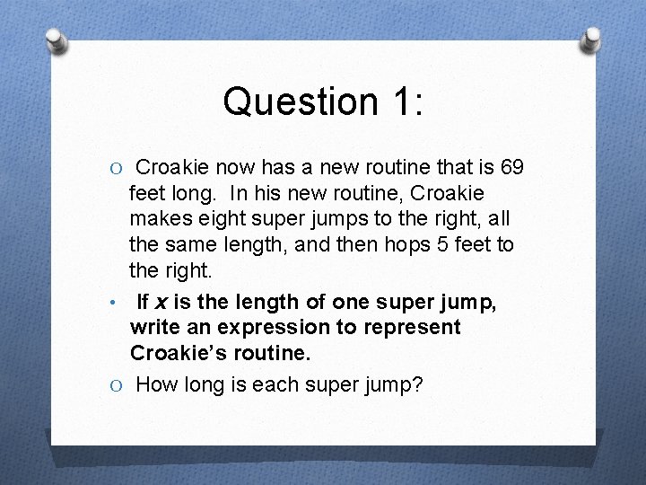 Question 1: O Croakie now has a new routine that is 69 feet long.
