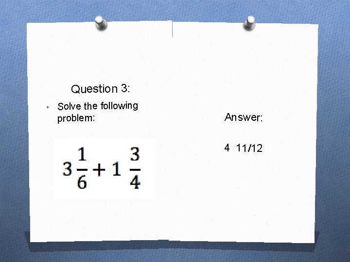 Question 3: • Solve the following problem: Answer: 4 11/12 