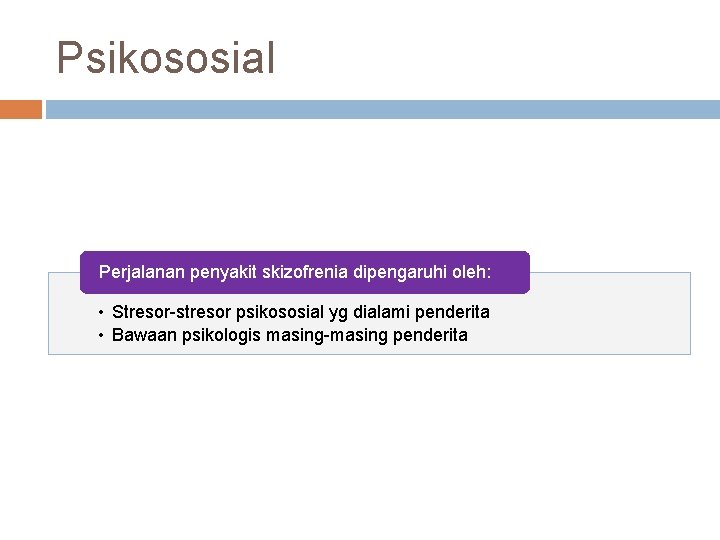 Psikososial Perjalanan penyakit skizofrenia dipengaruhi oleh: • Stresor-stresor psikososial yg dialami penderita • Bawaan