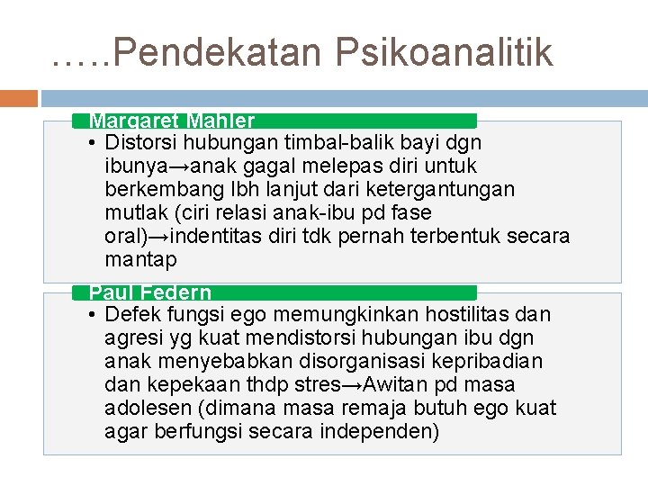 …. . Pendekatan Psikoanalitik Margaret Mahler • Distorsi hubungan timbal-balik bayi dgn ibunya→anak gagal