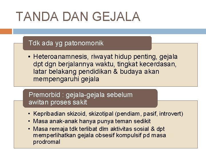 TANDA DAN GEJALA Tdk ada yg patonomonik • Heteroanamnesis, riwayat hidup penting, gejala dpt