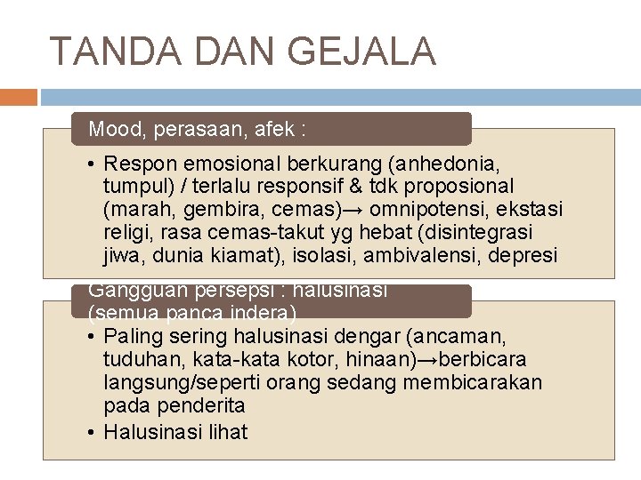 TANDA DAN GEJALA Mood, perasaan, afek : • Respon emosional berkurang (anhedonia, tumpul) / TANDA DAN GEJALA Mood, perasaan, afek : • Respon emosional berkurang (anhedonia, tumpul) /