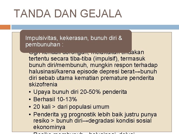 TANDA DAN GEJALA Impulsivitas, kekerasan, bunuh diri & pembunuhan : • Ggn kendali dorongan,