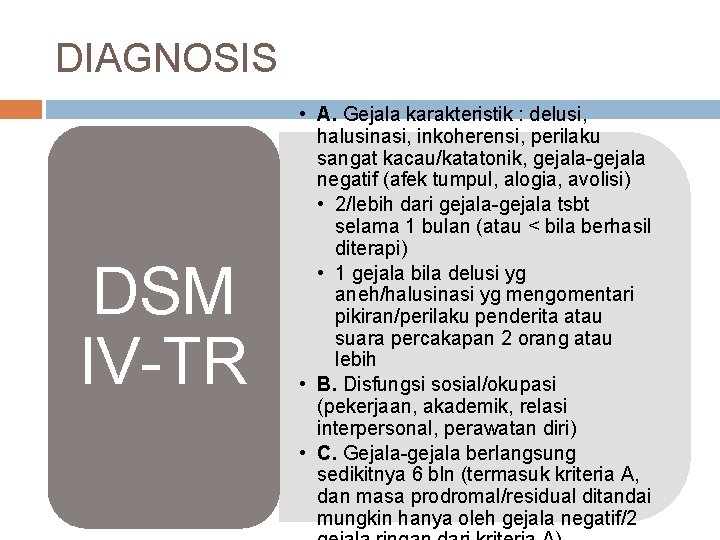 DIAGNOSIS DSM IV-TR • A. Gejala karakteristik : delusi, halusinasi, inkoherensi, perilaku sangat kacau/katatonik,