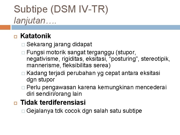 Subtipe (DSM IV-TR) lanjutan…. Katatonik � Sekarang jarang didapat � Fungsi motorik sangat terganggu