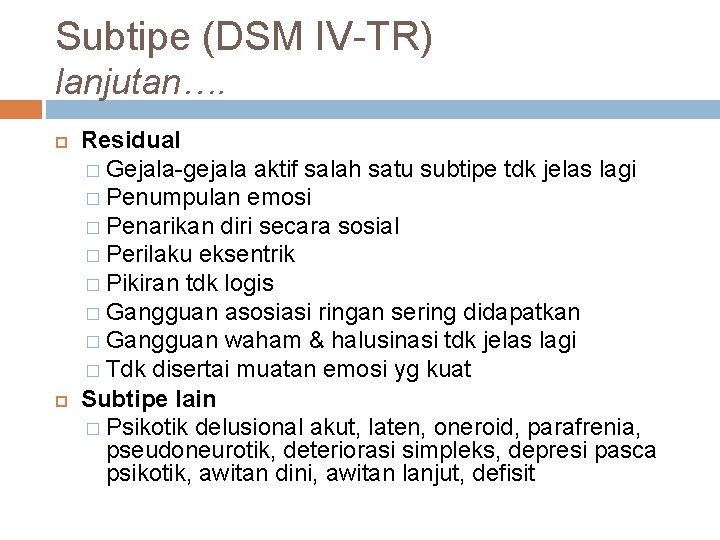 Subtipe (DSM IV-TR) lanjutan…. Residual � Gejala-gejala aktif salah satu subtipe tdk jelas lagi