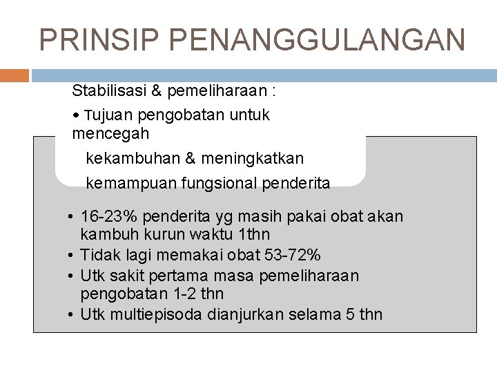 PRINSIP PENANGGULANGAN Stabilisasi & pemeliharaan : • Tujuan pengobatan untuk mencegah kekambuhan & meningkatkan