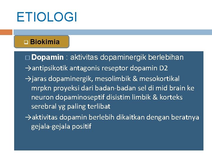 ETIOLOGI q Biokimia � Dopamin : aktivitas dopaminergik berlebihan →antipsikotik antagonis reseptor dopamin D