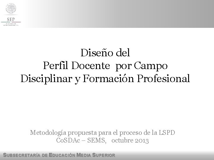 Diseño del Perfil Docente por Campo Disciplinar y Formación Profesional Metodología propuesta para el Diseño del Perfil Docente por Campo Disciplinar y Formación Profesional Metodología propuesta para el