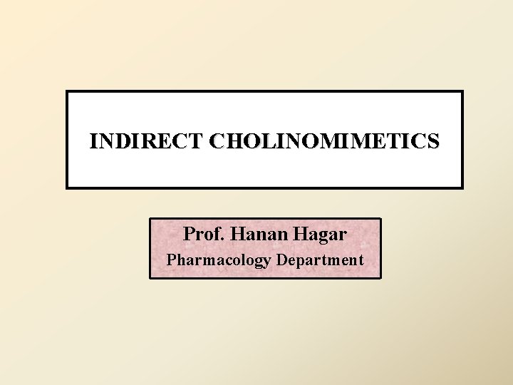 INDIRECT CHOLINOMIMETICS Prof. Hanan Hagar Pharmacology Department 