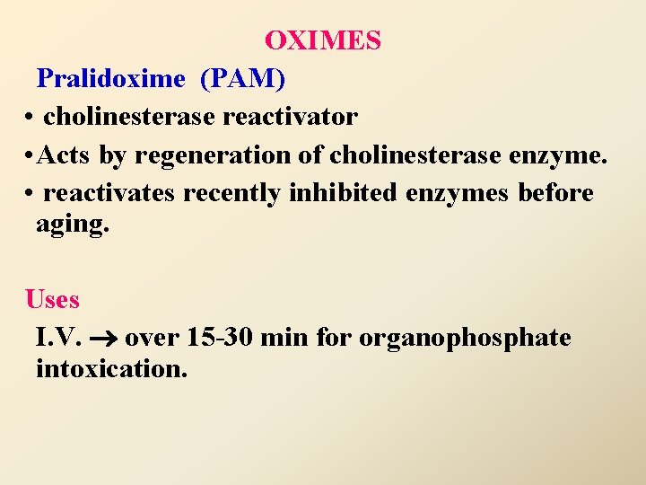 OXIMES Pralidoxime (PAM) • cholinesterase reactivator • Acts by regeneration of cholinesterase enzyme. •