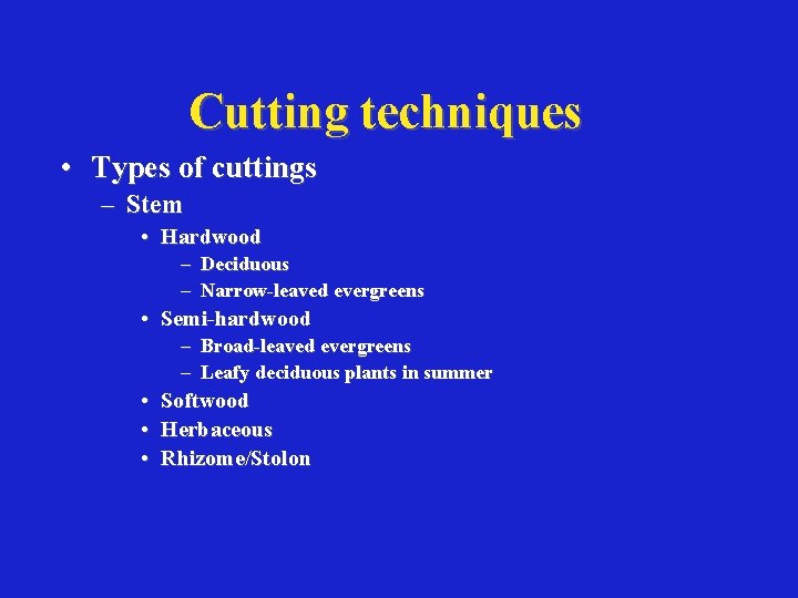 Cutting techniques • Types of cuttings – Stem • Hardwood – – Deciduous Narrow-leaved