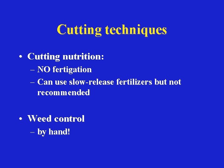 Cutting techniques • Cutting nutrition: – NO fertigation – Can use slow-release fertilizers but