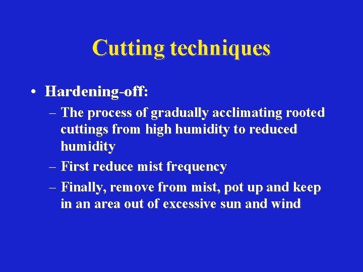 Cutting techniques • Hardening-off: – The process of gradually acclimating rooted cuttings from high