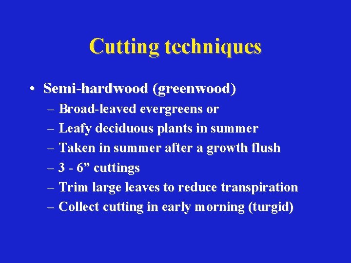 Cutting techniques • Semi-hardwood (greenwood) – Broad-leaved evergreens or – Leafy deciduous plants in