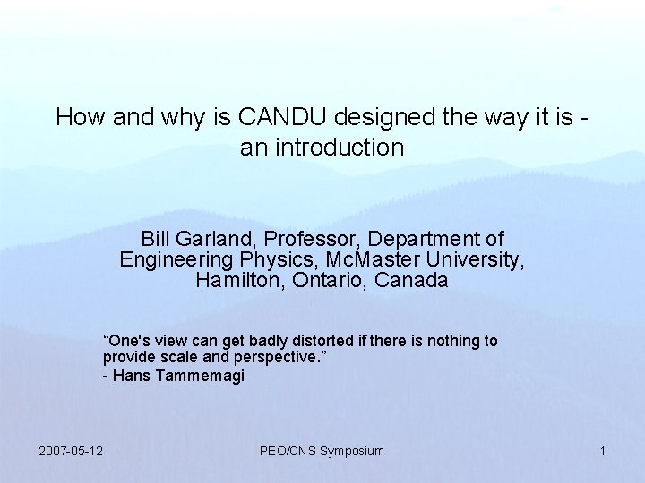 How and why is CANDU designed the way it is an introduction Bill Garland,