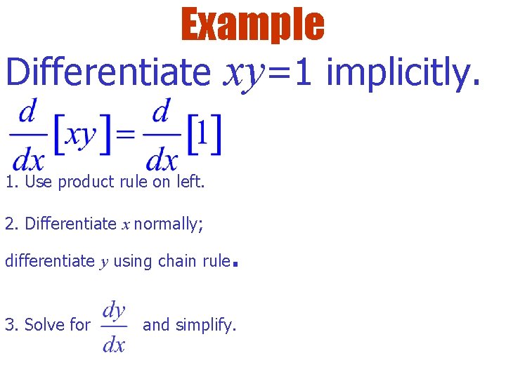 Example Differentiate xy=1 implicitly. 1. Use product rule on left. 2. Differentiate x normally;