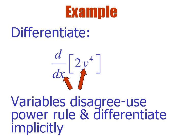 Example Differentiate: Variables disagree-use power rule & differentiate implicitly 