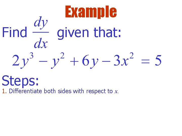 Example Find Steps: given that: 1. Differentiate both sides with respect to x. 