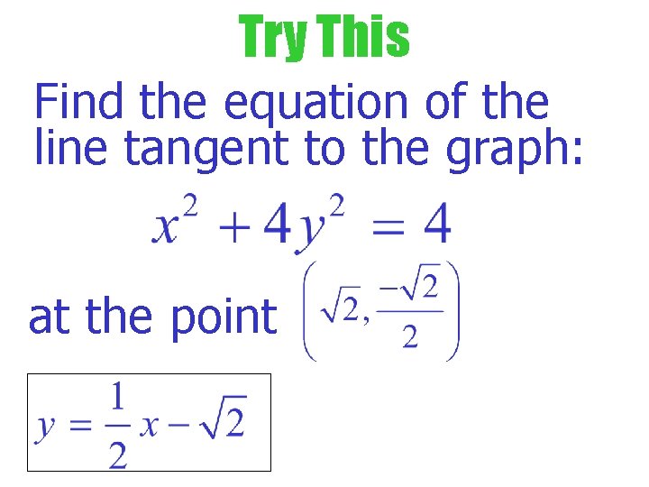 Try This Find the equation of the line tangent to the graph: at the