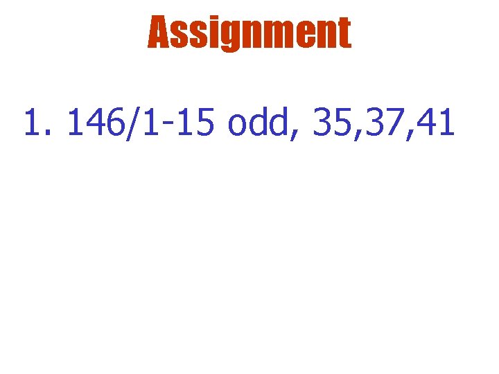 Assignment 1. 146/1 -15 odd, 35, 37, 41 