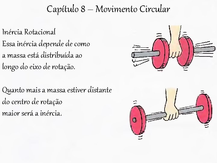 Capítulo 8 – Movimento Circular Inércia Rotacional Essa inércia depende de como a massa