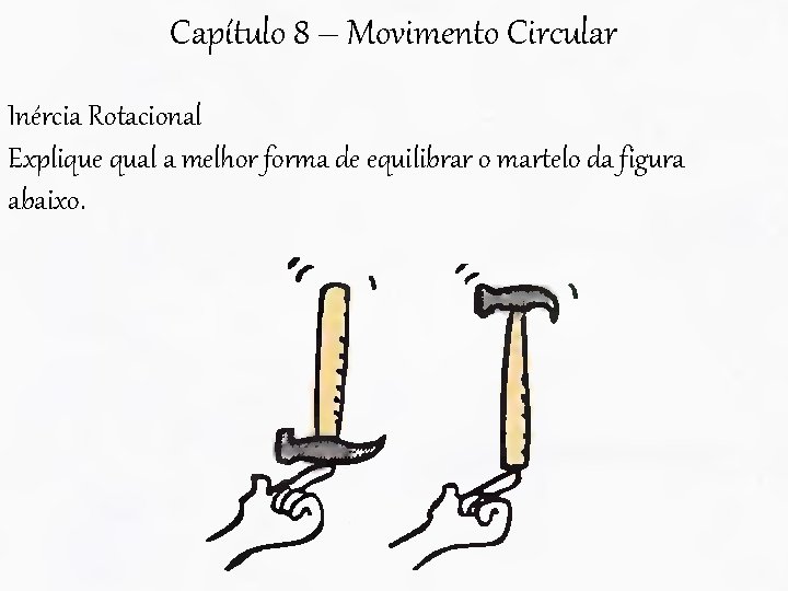 Capítulo 8 – Movimento Circular Inércia Rotacional Explique qual a melhor forma de equilibrar