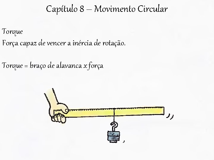 Capítulo 8 – Movimento Circular Torque Força capaz de vencer a inércia de rotação.