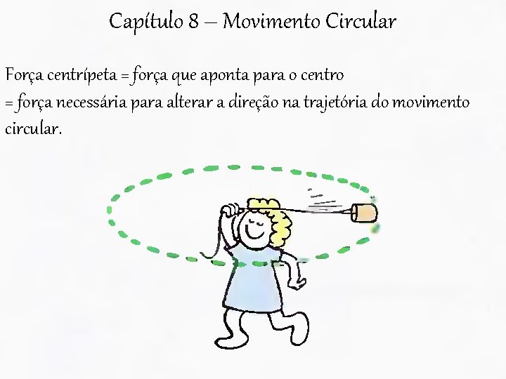 Capítulo 8 – Movimento Circular Força centrípeta = força que aponta para o centro