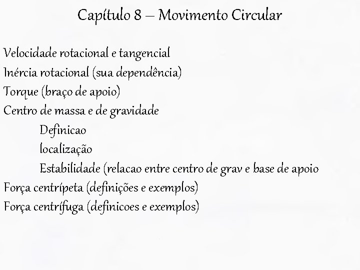 Capítulo 8 – Movimento Circular Velocidade rotacional e tangencial Inércia rotacional (sua dependência) Torque