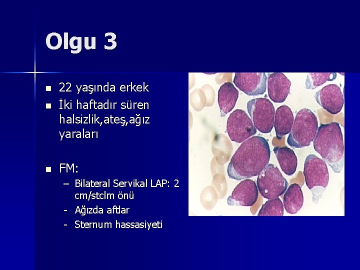 Olgu 3 n 22 yaşında erkek İki haftadır süren halsizlik, ateş, ağız yaraları n Olgu 3 n 22 yaşında erkek İki haftadır süren halsizlik, ateş, ağız yaraları n