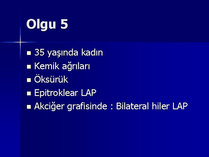 Olgu 5 35 yaşında kadın n Kemik ağrıları n Öksürük n Epitroklear LAP n Olgu 5 35 yaşında kadın n Kemik ağrıları n Öksürük n Epitroklear LAP n