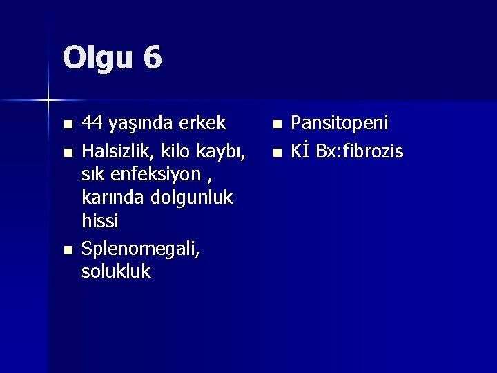 Olgu 6 n n n 44 yaşında erkek Halsizlik, kilo kaybı, sık enfeksiyon , Olgu 6 n n n 44 yaşında erkek Halsizlik, kilo kaybı, sık enfeksiyon ,