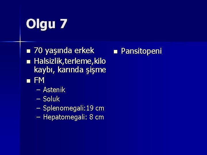 Olgu 7 n n n 70 yaşında erkek Halsizlik, terleme, kilo kaybı, karında şişme Olgu 7 n n n 70 yaşında erkek Halsizlik, terleme, kilo kaybı, karında şişme