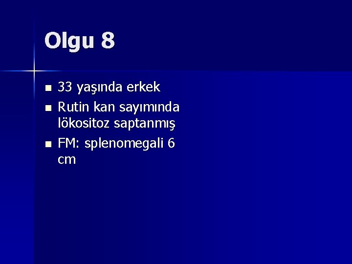 Olgu 8 n n n 33 yaşında erkek Rutin kan sayımında lökositoz saptanmış FM: Olgu 8 n n n 33 yaşında erkek Rutin kan sayımında lökositoz saptanmış FM: