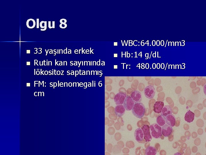 Olgu 8 n n n 33 yaşında erkek Rutin kan sayımında lökositoz saptanmış FM: Olgu 8 n n n 33 yaşında erkek Rutin kan sayımında lökositoz saptanmış FM:
