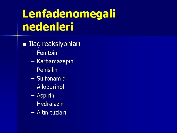 Lenfadenomegali nedenleri n İlaç reaksiyonları – – – – Fenitoin Karbamazepin Penisilin Sulfonamid Allopurinol Lenfadenomegali nedenleri n İlaç reaksiyonları – – – – Fenitoin Karbamazepin Penisilin Sulfonamid Allopurinol