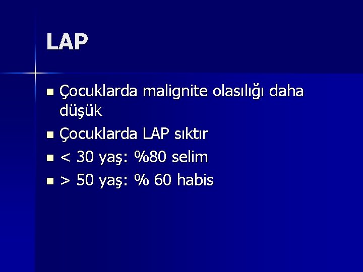 LAP Çocuklarda malignite olasılığı daha düşük n Çocuklarda LAP sıktır n < 30 yaş: LAP Çocuklarda malignite olasılığı daha düşük n Çocuklarda LAP sıktır n < 30 yaş: