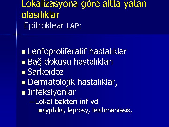 Lokalizasyona göre altta yatan olasılıklar Epitroklear LAP: Lenfoproliferatif hastalıklar n Bağ dokusu hastalıkları n Lokalizasyona göre altta yatan olasılıklar Epitroklear LAP: Lenfoproliferatif hastalıklar n Bağ dokusu hastalıkları n