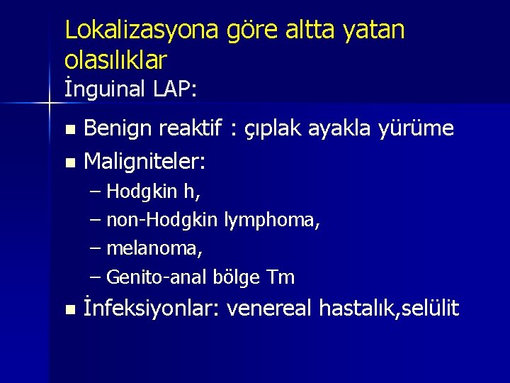 Lokalizasyona göre altta yatan olasılıklar İnguinal LAP: n n Benign reaktif : çıplak ayakla Lokalizasyona göre altta yatan olasılıklar İnguinal LAP: n n Benign reaktif : çıplak ayakla